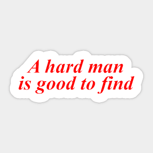 A Hard Man Is Good To Find Sticker